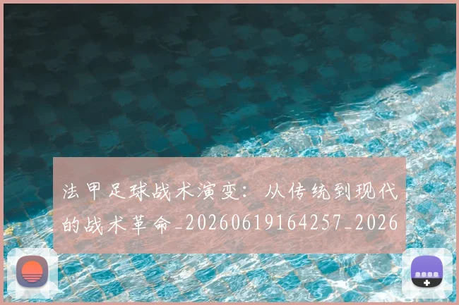 法甲足球战术演变:从传统到现代的战术革命_20260619164257_20260707153928