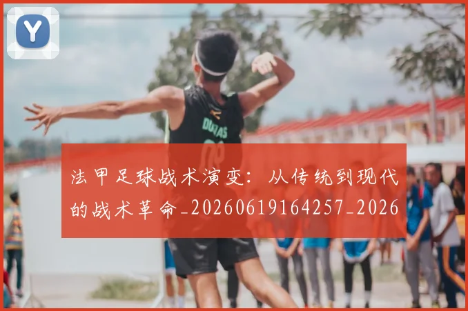 法甲足球战术演变:从传统到现代的战术革命_20260619164257_20260707153928